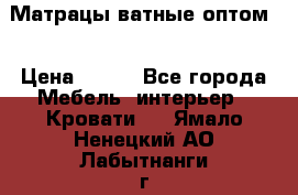 Матрацы ватные оптом. › Цена ­ 265 - Все города Мебель, интерьер » Кровати   . Ямало-Ненецкий АО,Лабытнанги г.